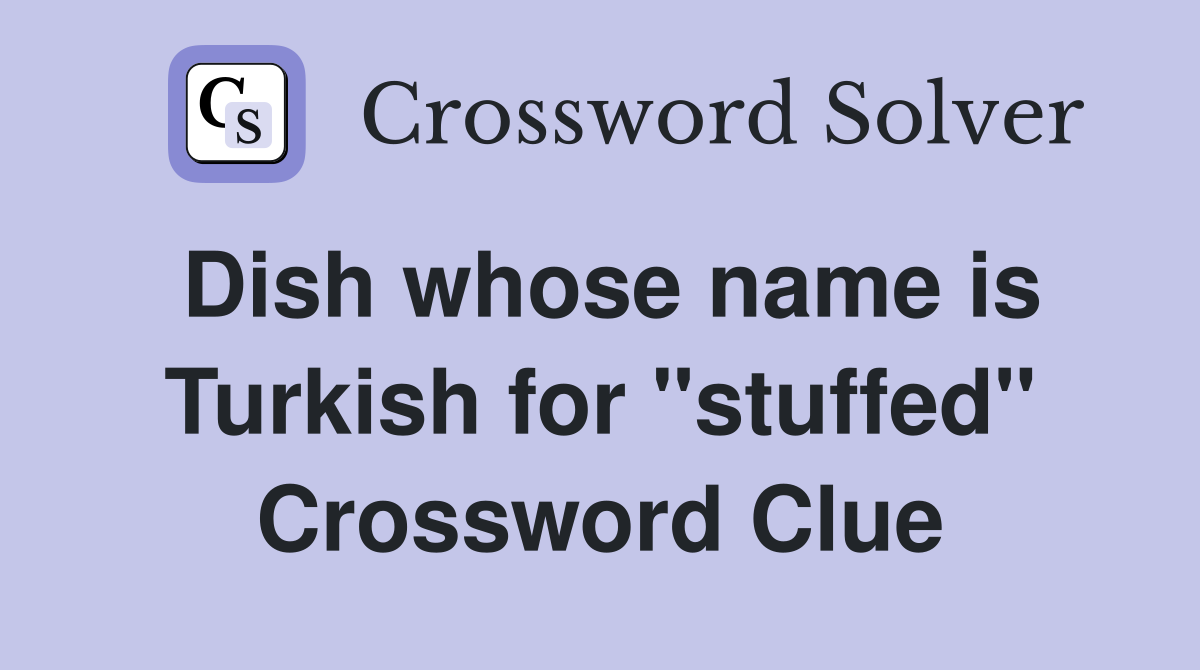 Dish whose name is Turkish for "stuffed" - Crossword Clue Answers